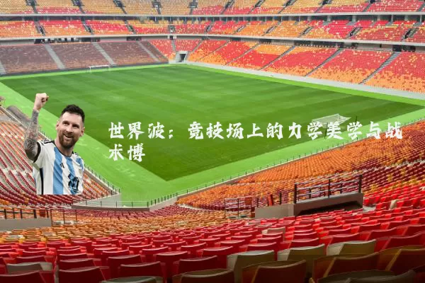 世界波:竞技场上的力学美学与战术博弈