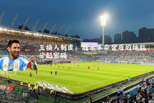五换人制度:战术革命背后的体能分配密码
