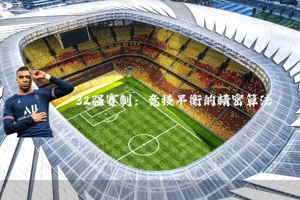 32强赛制:竞技平衡的精密算法
