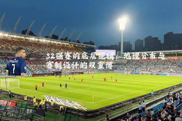 32强赛的底层逻辑:地理分布与赛制设计的双重博弈