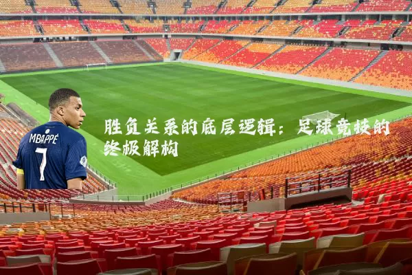 胜负关系的底层逻辑：足球竞技的终极解构