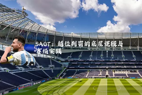 SAOT:越位判罚的底层逻辑与赛场实践